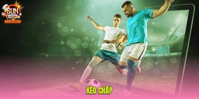 Kèo Chấp - Cá Cược Đơn Giản, Săn Thưởng Nhanh Sun52 2 keo chap 1